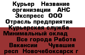 Курьер › Название организации ­ АНС Экспресс, ООО › Отрасль предприятия ­ Курьерская служба › Минимальный оклад ­ 28 000 - Все города Работа » Вакансии   . Чувашия респ.,Новочебоксарск г.